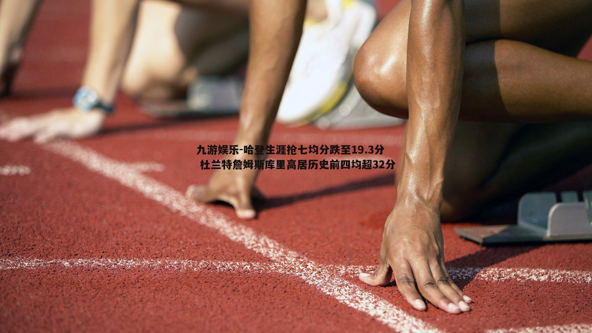 哈登生涯抢七均分跌至19.3分 杜兰特詹姆斯库里高居历史前四均超32分