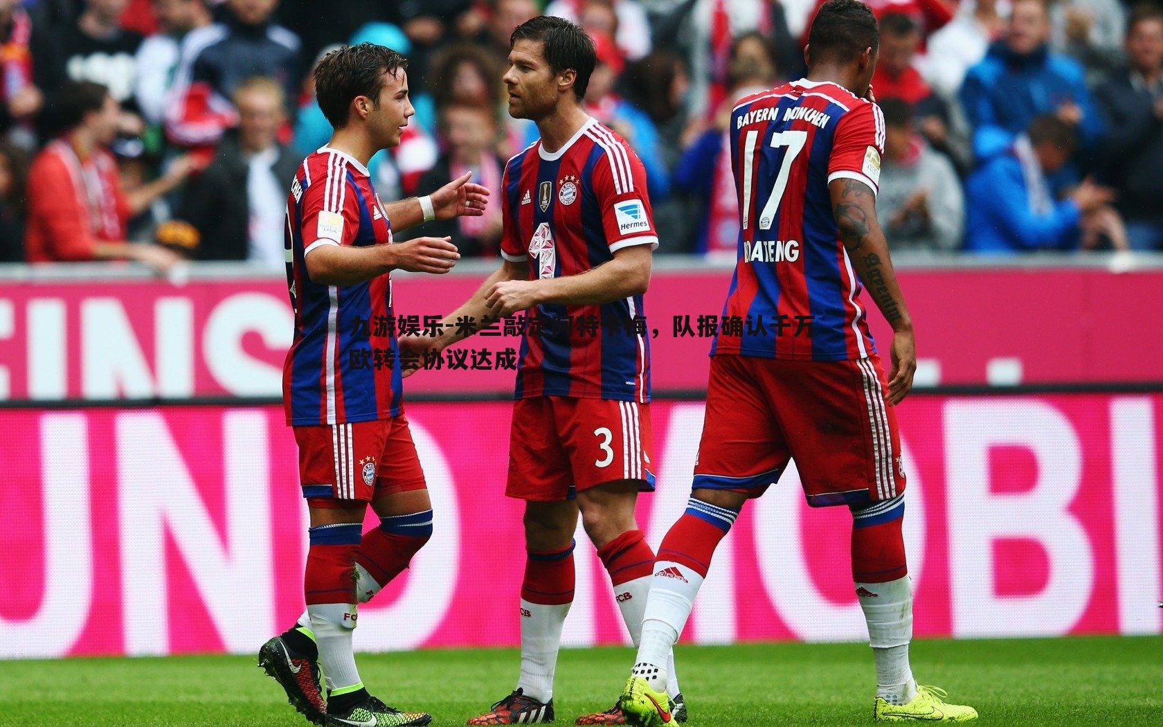 米兰敲定阿特卡梅，队报确认千万欧转会协议达成